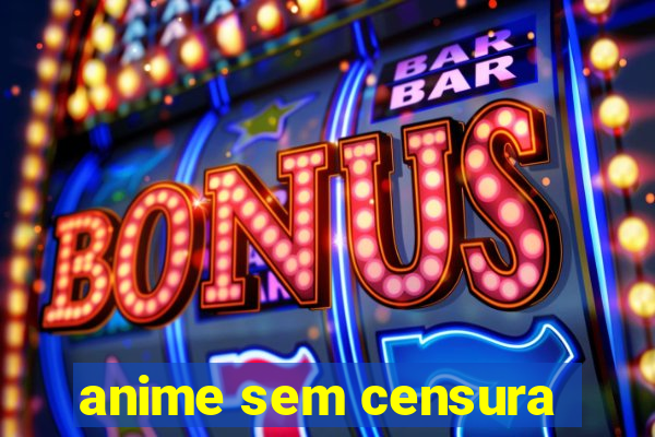 anime sem censura